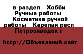  в раздел : Хобби. Ручные работы » Косметика ручной работы . Карелия респ.,Петрозаводск г.